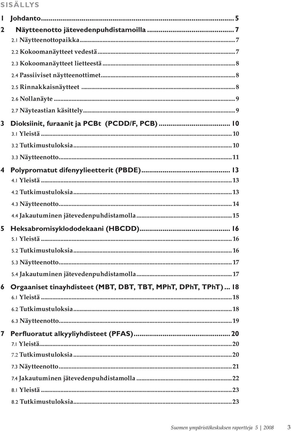 ..11 4 Polypromatut difenyylieetterit (PBDE)... 13 4.1 Yleistä...13 4.2 Tutkimustuloksia...13 4.3 Näytteenotto... 14 4.4 Jakautuminen jätevedenpuhdistamolla...15 5 Heksabromisyklododekaani (HBCDD).