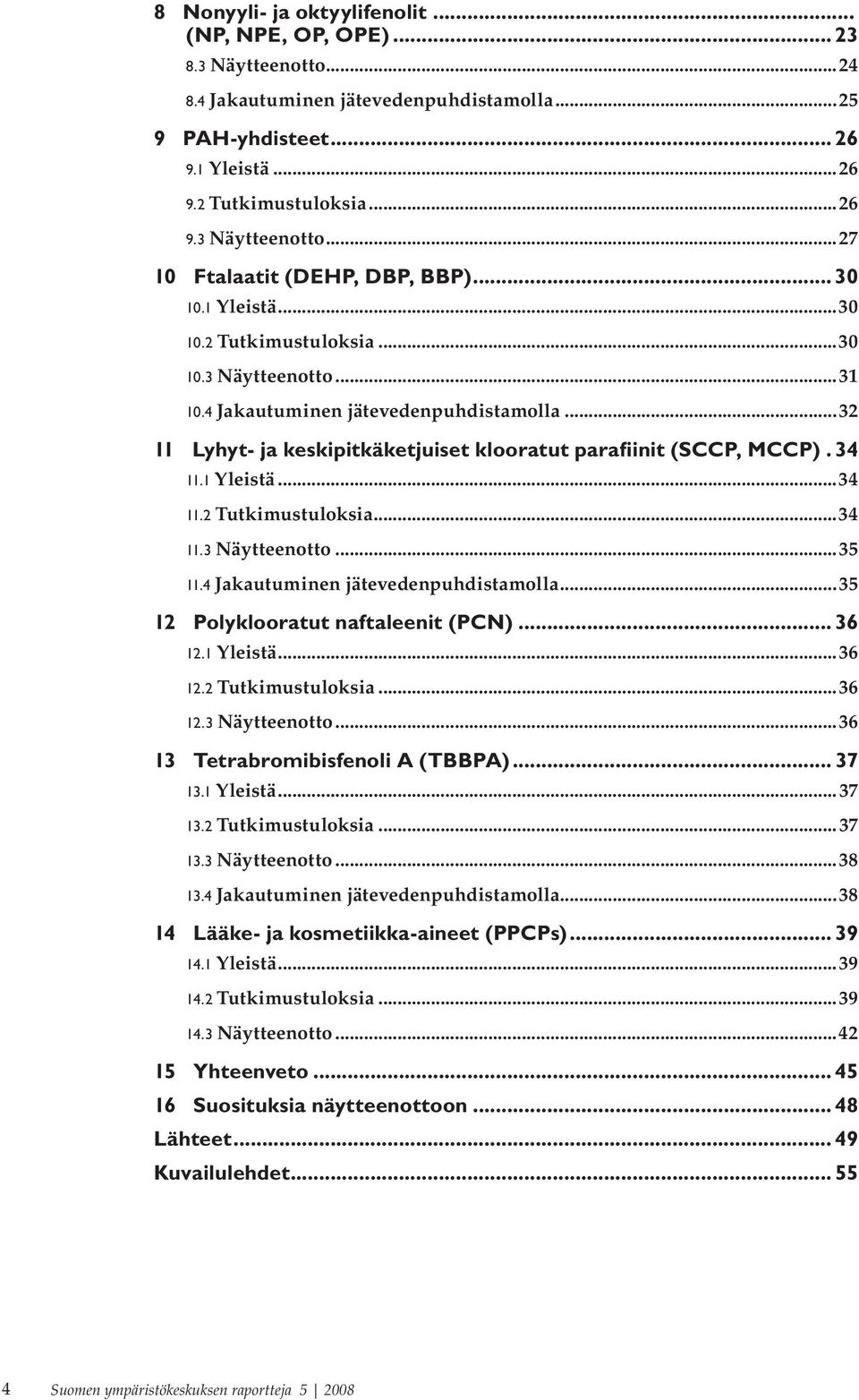 1 Yleistä...34 11.2 Tutkimustuloksia...34 11.3 Näytteenotto...35 11.4 Jakautuminen jätevedenpuhdistamolla...35 12 Polyklooratut naftaleenit (PCN)... 36 12.1 Yleistä...36 12.2 Tutkimustuloksia...36 12.3 Näytteenotto...36 13 Tetrabromibisfenoli A (TBBPA).