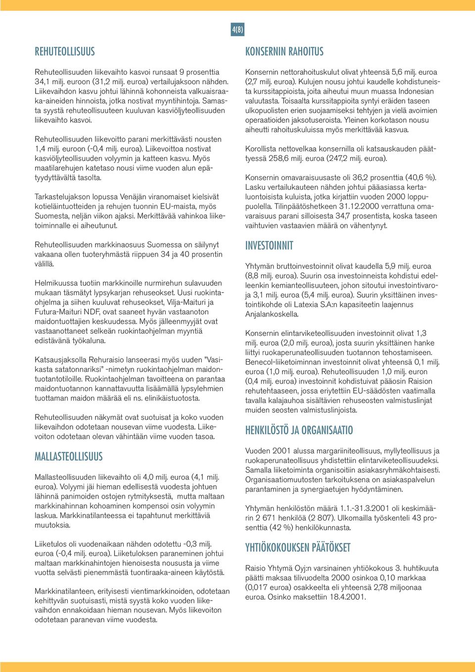 Rehuteollisuuden liikevoitto parani merkittävästi nousten 1,4 milj. euroon (-0,4 milj. euroa). Liikevoittoa nostivat kasviöljyteollisuuden volyymin ja katteen kasvu.