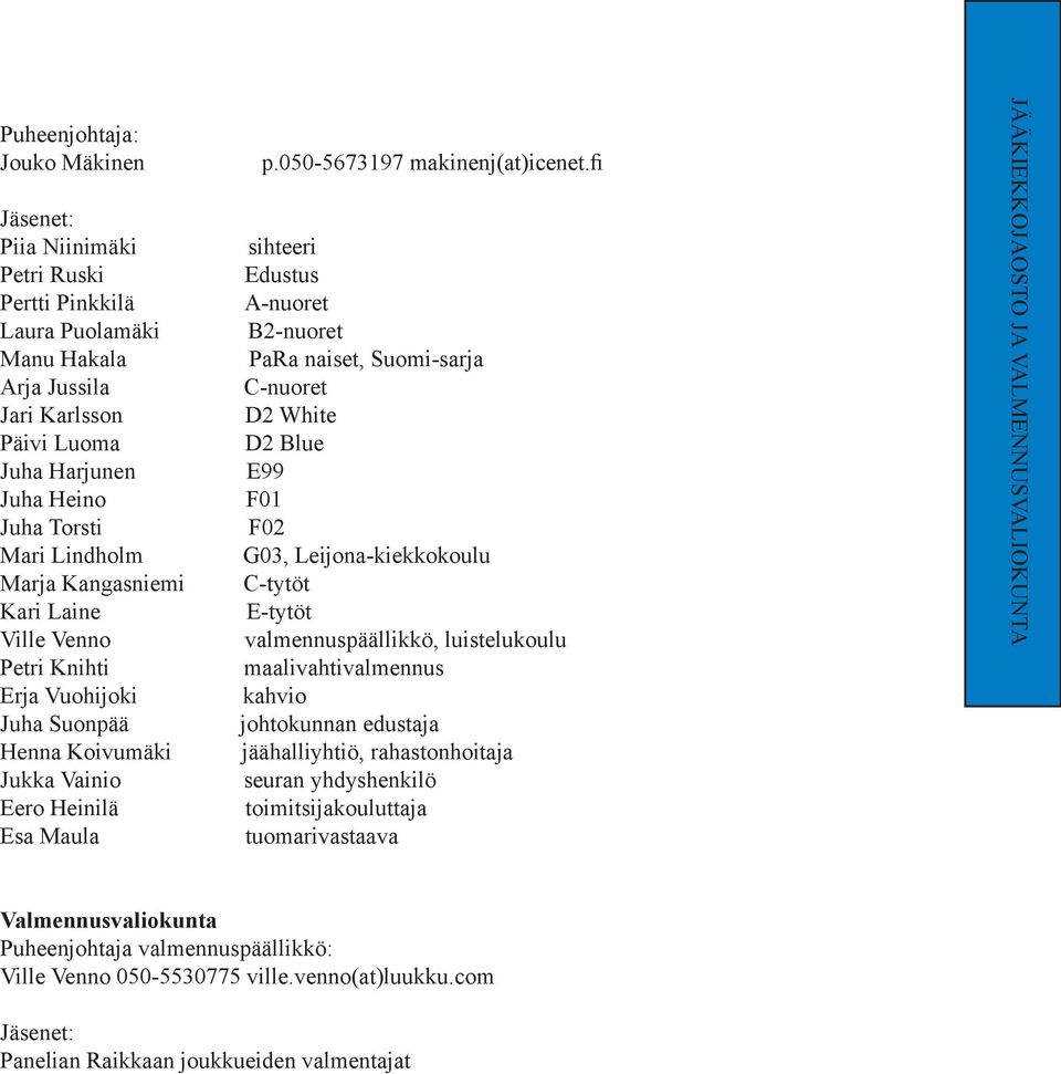 fi sihteeri Edustus A-nuoret B2-nuoret PaRa naiset, Suomi-sarja C-nuoret D2 White D2 Blue E99 F01 F02 G03, Leijona-kiekkokoulu C-tytöt E-tytöt valmennuspäällikkö, luistelukoulu maalivahtivalmennus