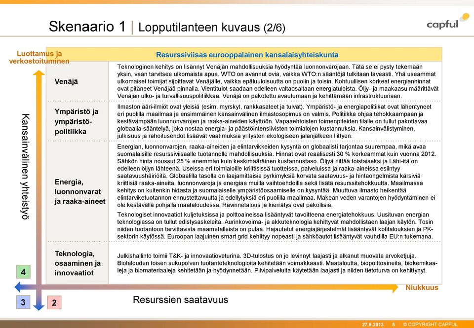 WTO on avannut ovia, vaikka WTO:n sääntöjä tulkitaan laveasti. Yhä useammat ulkomaiset toimijat sijoittavat Venäjälle, vaikka epäluuloisuutta on puolin ja toisin.