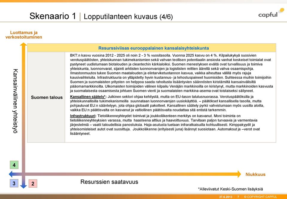 Kilpailukykyä suosivien verotuspäätösten, yhteiskunnan tukimekanismien sekä vahvan teollisen potentiaalin ansiosta vanhat keskeiset toimialat ovat pystyneet uudistumaan biotalouden ja cleantechin