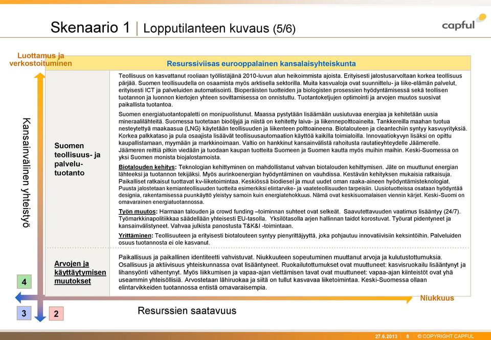 Suomen teollisuudella on osaamista myös arktisella sektorilla. Muita kasvualoja ovat suunnittelu- ja liike-elämän palvelut, erityisesti ICT ja palveluiden automatisointi.