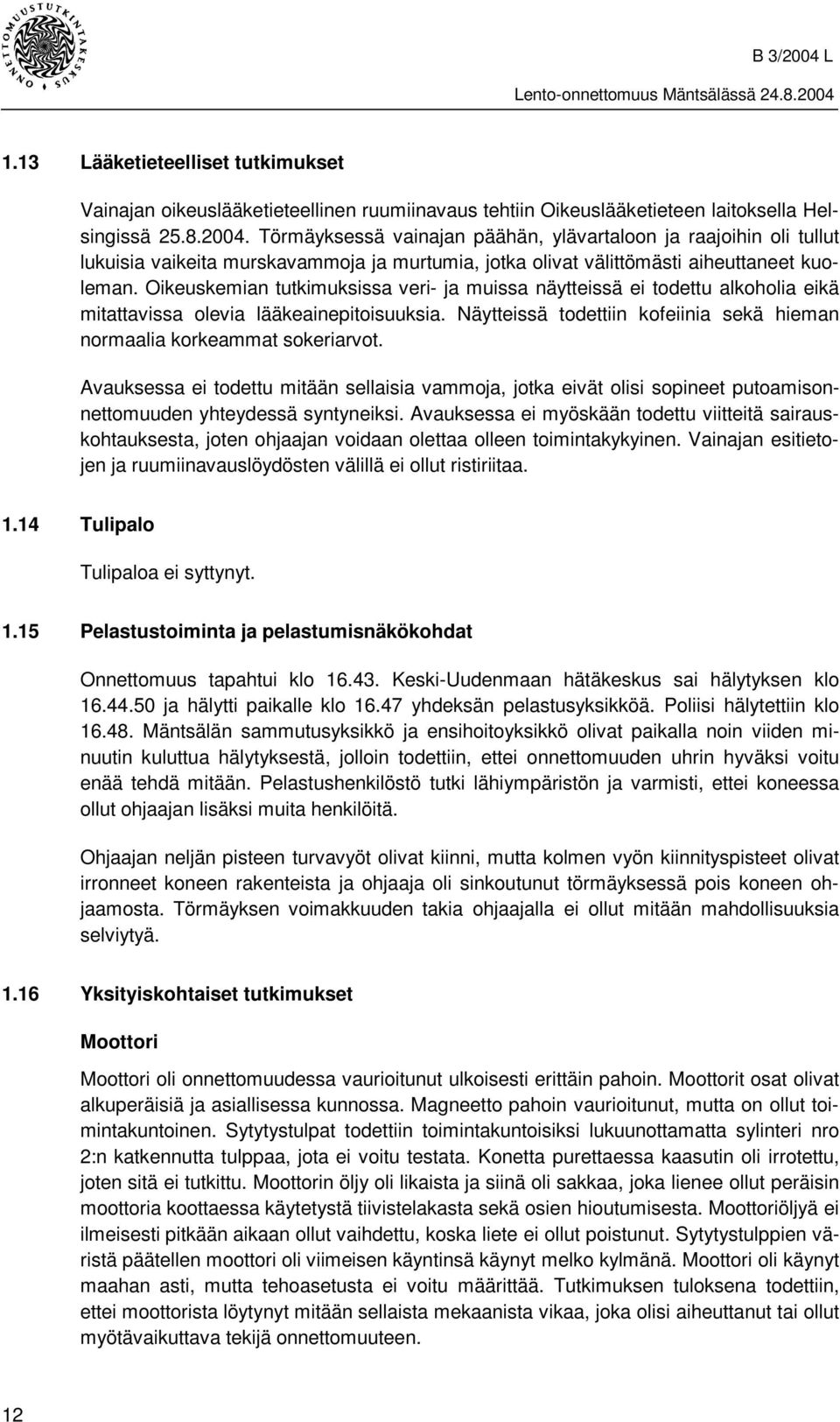 Oikeuskemian tutkimuksissa veri- ja muissa näytteissä ei todettu alkoholia eikä mitattavissa olevia lääkeainepitoisuuksia. Näytteissä todettiin kofeiinia sekä hieman normaalia korkeammat sokeriarvot.