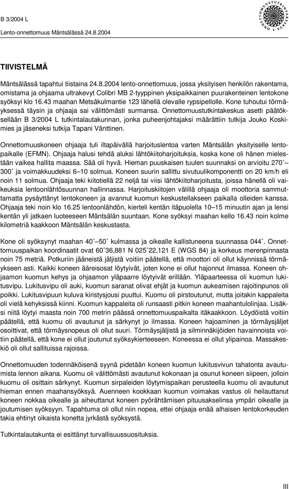 43 maahan Metsäkulmantie 123 lähellä olevalle rypsipellolle. Kone tuhoutui törmäyksessä täysin ja ohjaaja sai välittömästi surmansa.