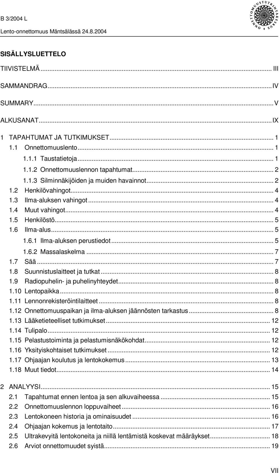 .. 5 1.6.2 Massalaskelma... 7 1.7 Sää... 7 1.8 Suunnistuslaitteet ja tutkat... 8 1.9 Radiopuhelin- ja puhelinyhteydet... 8 1.10 Lentopaikka... 8 1.11 Lennonrekisteröintilaitteet... 8 1.12 Onnettomuuspaikan ja ilma-aluksen jäännösten tarkastus.