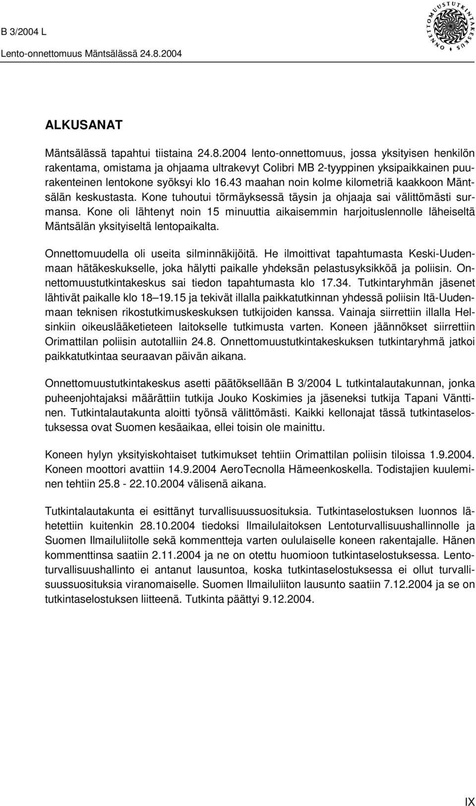 43 maahan noin kolme kilometriä kaakkoon Mäntsälän keskustasta. Kone tuhoutui törmäyksessä täysin ja ohjaaja sai välittömästi surmansa.