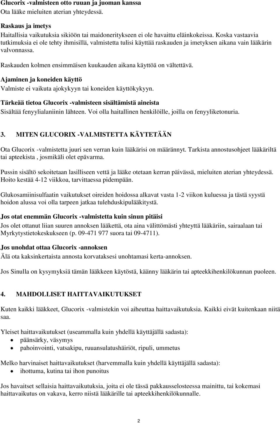 Raskauden kolmen ensimmäisen kuukauden aikana käyttöä on vältettävä. Ajaminen ja koneiden käyttö Valmiste ei vaikuta ajokykyyn tai koneiden käyttökykyyn.