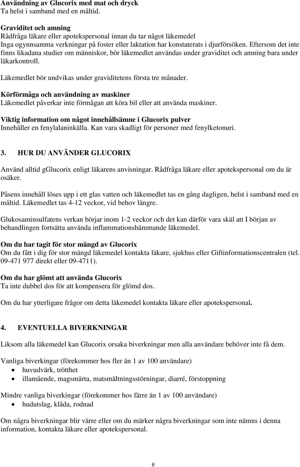 Eftersom det inte finns likadana studier om människor, bör läkemedlet användas under graviditet och amning bara under läkarkontroll. Läkemedlet bör undvikas under graviditetens första tre månader.