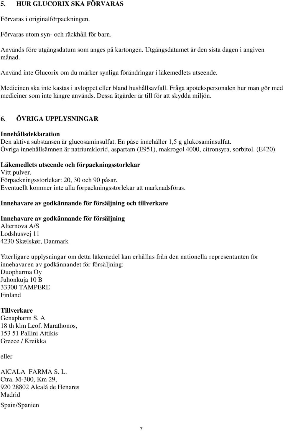 Fråga apotekspersonalen hur man gör med mediciner som inte längre används. Dessa åtgärder är till för att skydda miljön. 6.