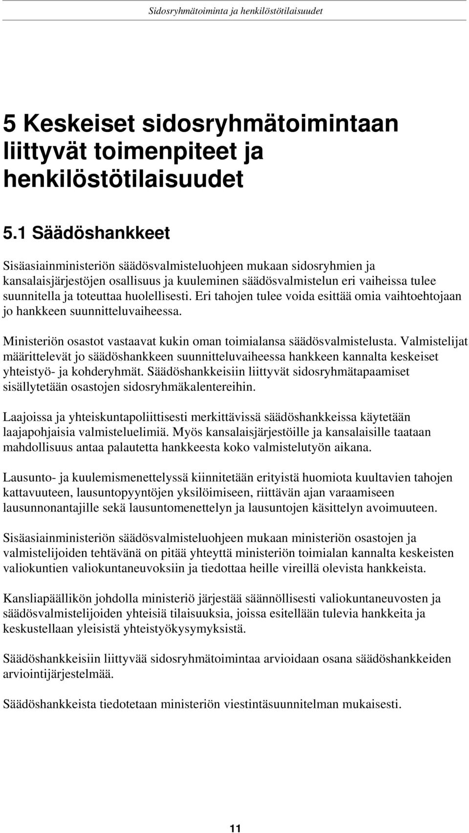 huolellisesti. Eri tahojen tulee voida esittää omia vaihtoehtojaan jo hankkeen suunnitteluvaiheessa. Ministeriön osastot vastaavat kukin oman toimialansa säädösvalmistelusta.