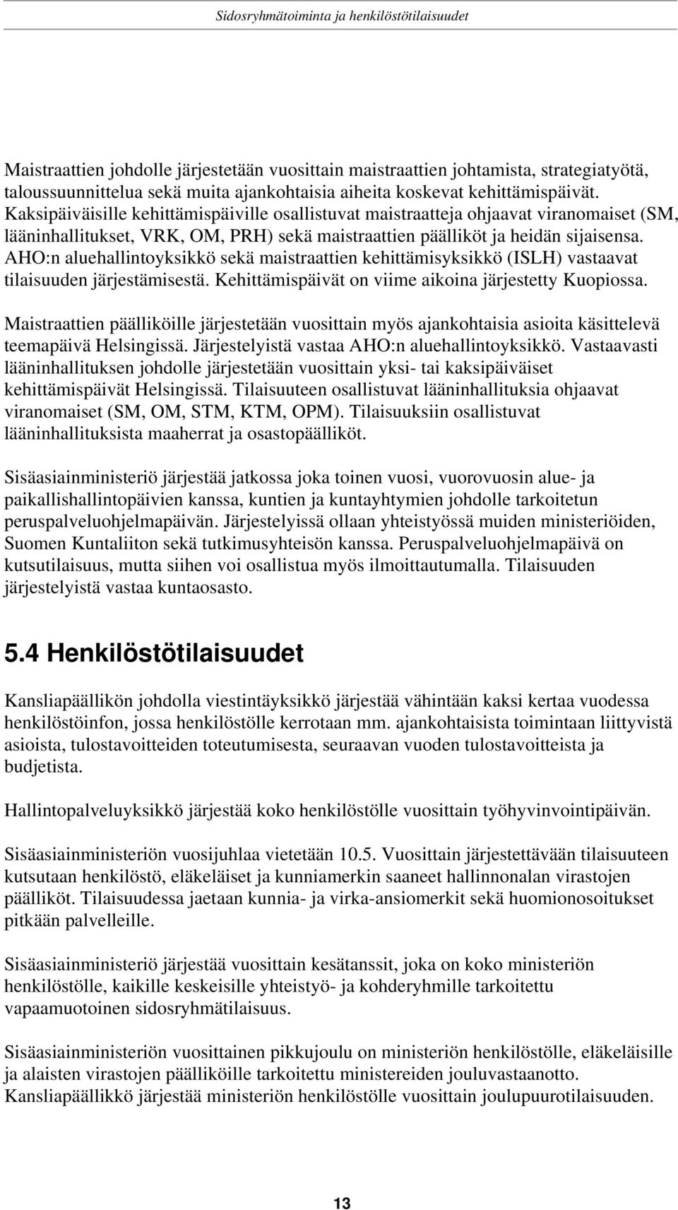 AHO:n aluehallintoyksikkö sekä maistraattien kehittämisyksikkö (ISLH) vastaavat tilaisuuden järjestämisestä. Kehittämispäivät on viime aikoina järjestetty Kuopiossa.