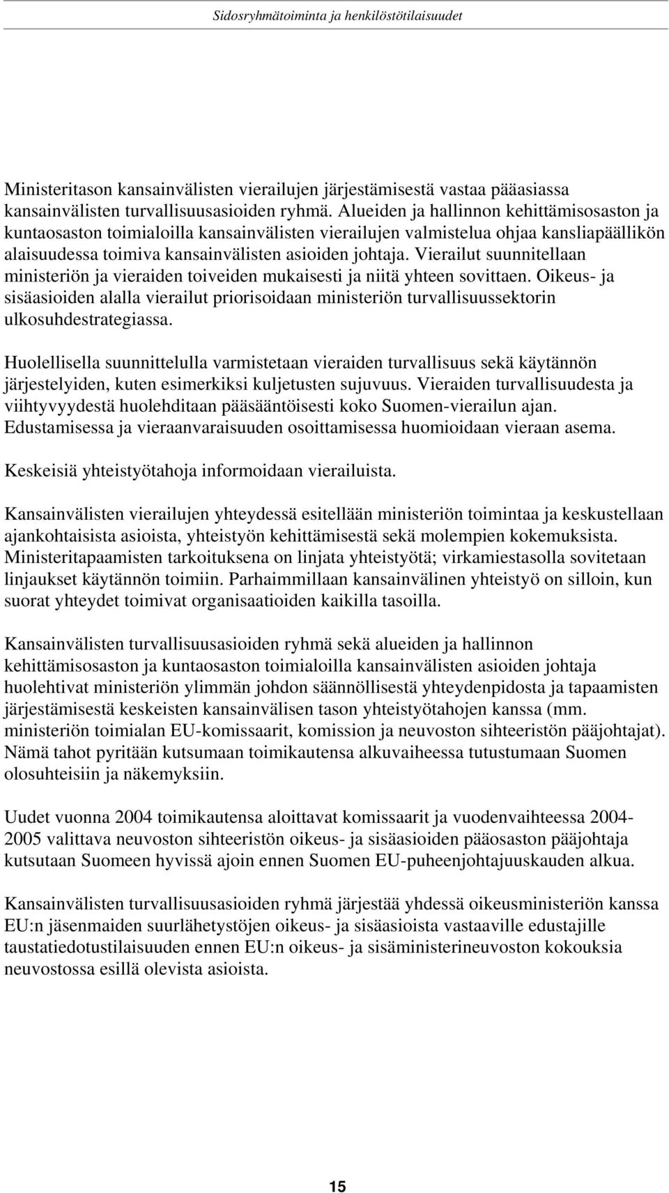 Vierailut suunnitellaan ministeriön ja vieraiden toiveiden mukaisesti ja niitä yhteen sovittaen.