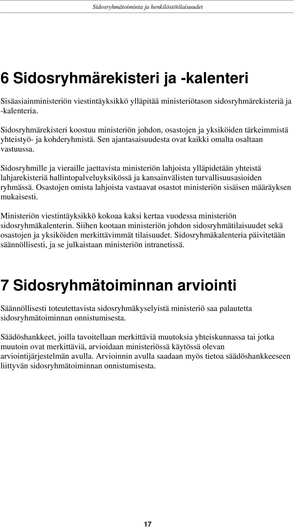 Sidosryhmille ja vieraille jaettavista ministeriön lahjoista ylläpidetään yhteistä lahjarekisteriä hallintopalveluyksikössä ja kansainvälisten turvallisuusasioiden ryhmässä.