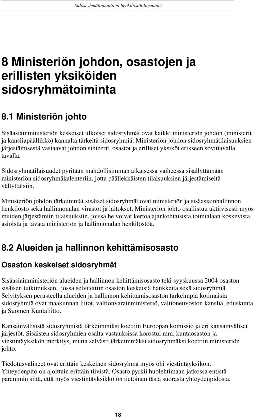 Ministeriön johdon sidosryhmätilaisuuksien järjestämisestä vastaavat johdon sihteerit, osastot ja erilliset yksiköt erikseen sovittavalla tavalla.