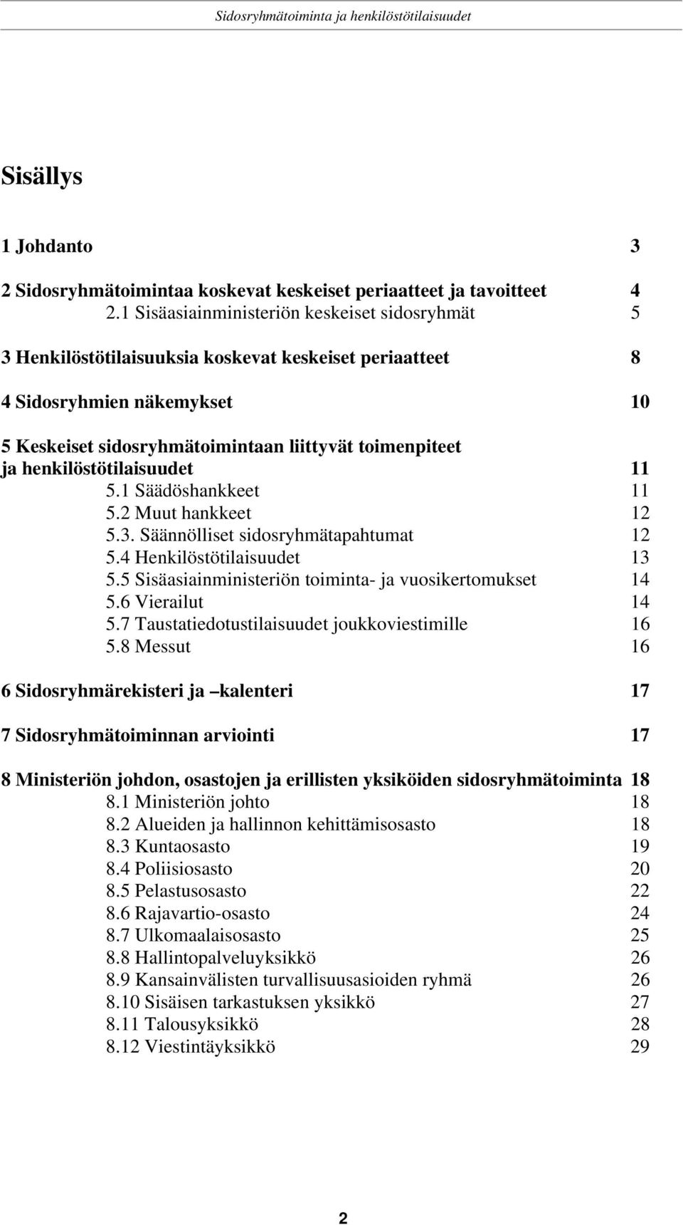 henkilöstötilaisuudet 11 5.1 Säädöshankkeet 11 5.2 Muut hankkeet 12 5.3. Säännölliset sidosryhmätapahtumat 12 5.4 Henkilöstötilaisuudet 13 5.5 Sisäasiainministeriön toiminta- ja vuosikertomukset 14 5.