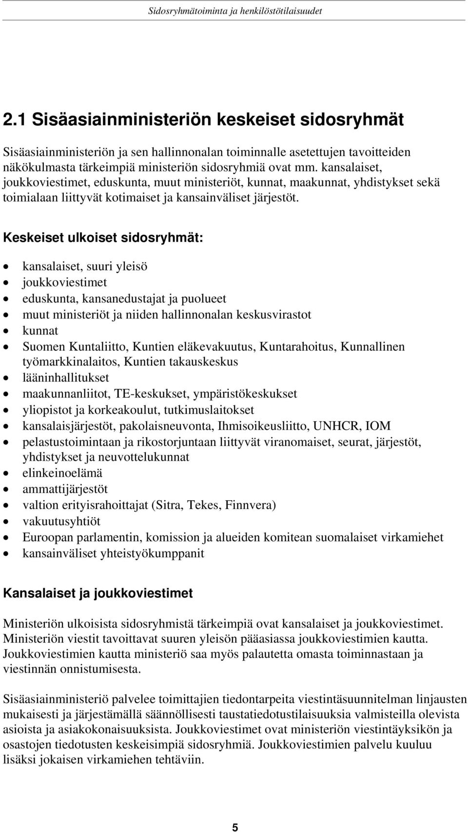 Keskeiset ulkoiset sidosryhmät: kansalaiset, suuri yleisö joukkoviestimet eduskunta, kansanedustajat ja puolueet muut ministeriöt ja niiden hallinnonalan keskusvirastot kunnat Suomen Kuntaliitto,