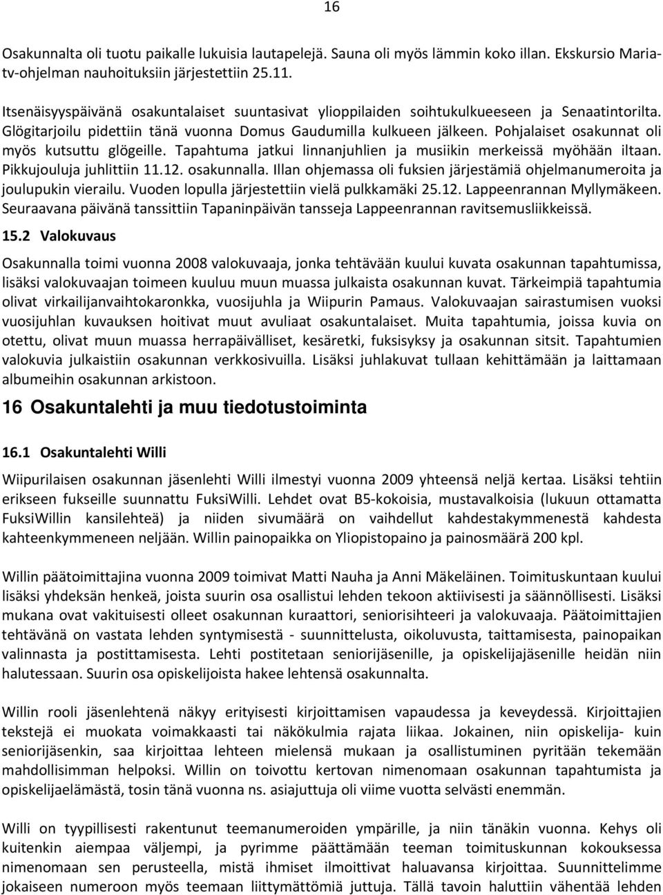 Pohjalaiset osakunnat oli myös kutsuttu glögeille. Tapahtuma jatkui linnanjuhlien ja musiikin merkeissä myöhään iltaan. Pikkujouluja juhlittiin 11.12. osakunnalla.