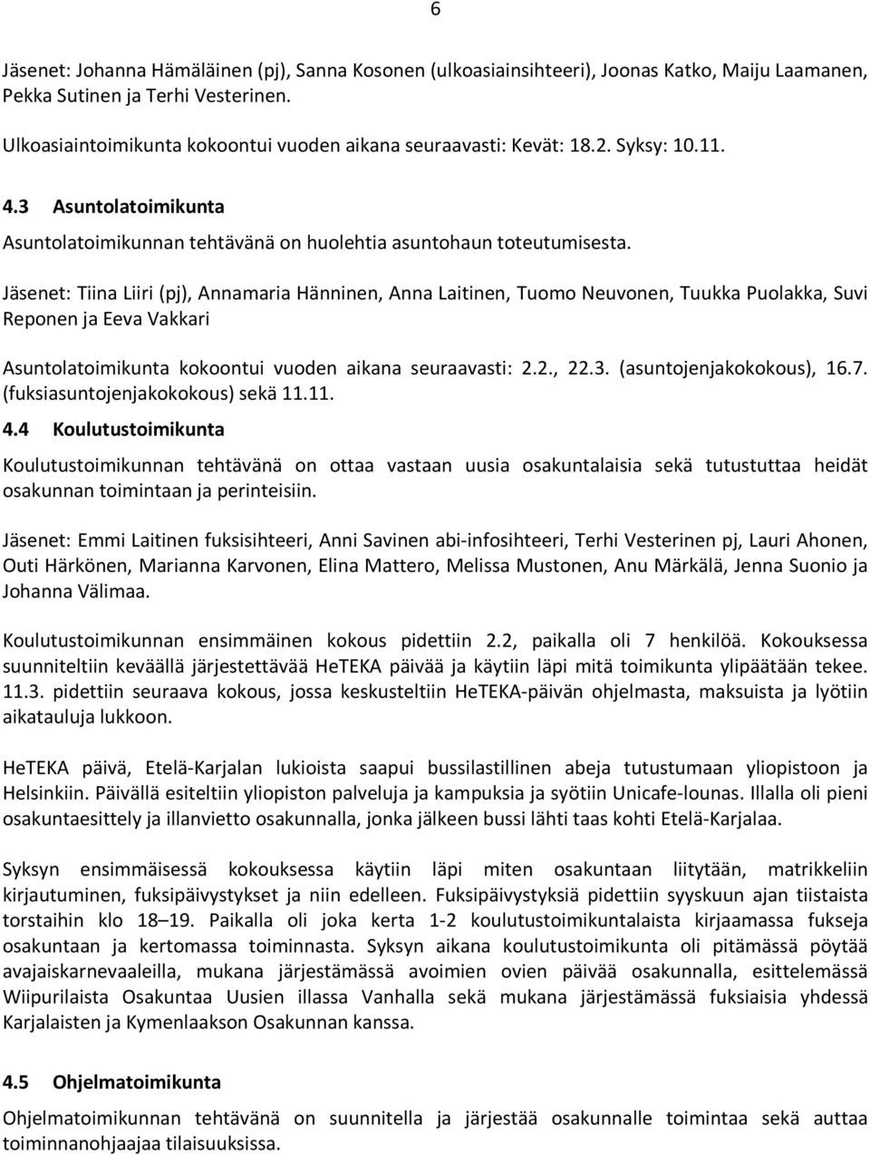 Jäsenet: Tiina Liiri (pj), Annamaria Hänninen, Anna Laitinen, Tuomo Neuvonen, Tuukka Puolakka, Suvi Reponen ja Eeva Vakkari Asuntolatoimikunta kokoontui vuoden aikana seuraavasti: 2.2., 22.3.