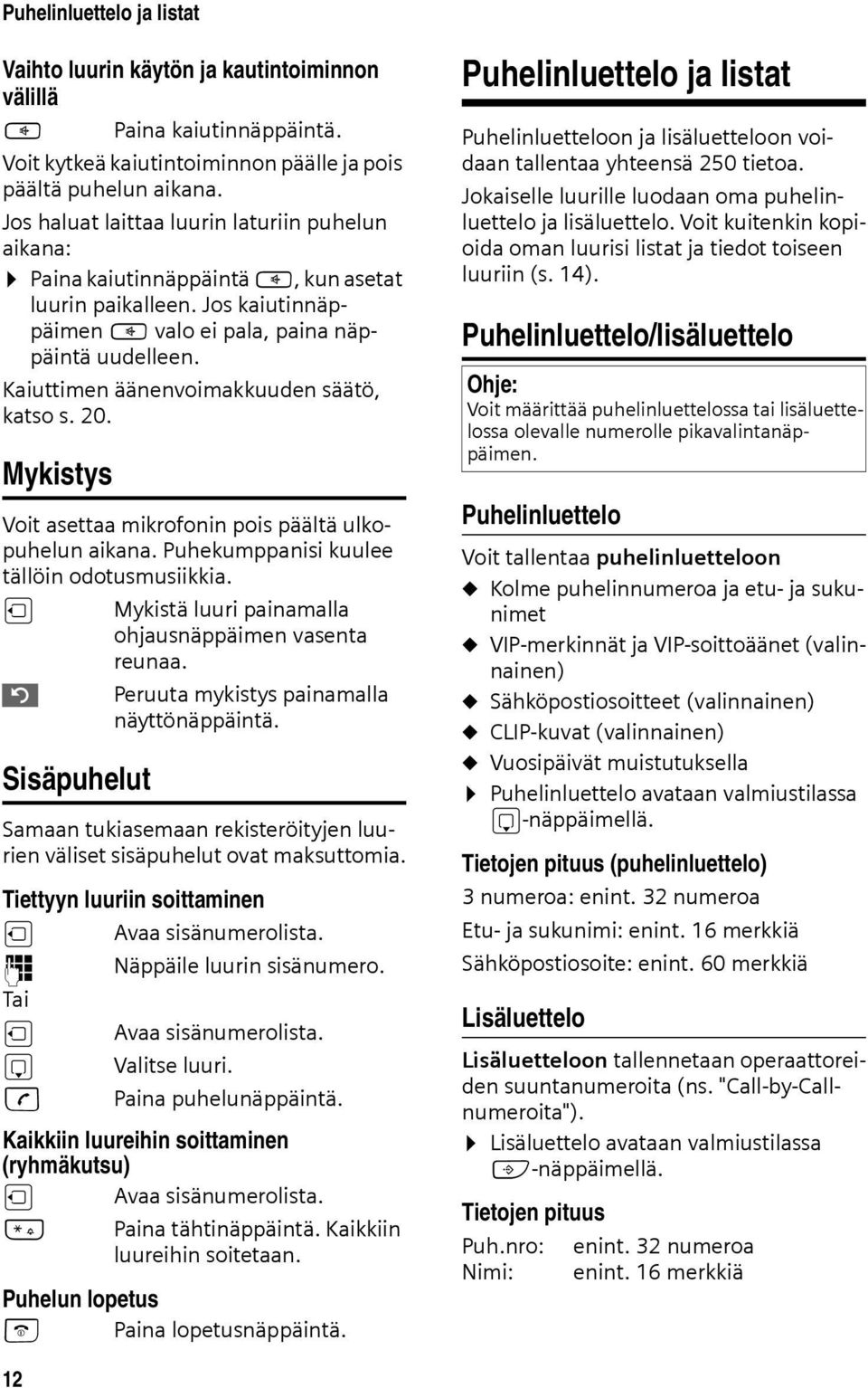 Kaiuttimen äänenvoimakkuuden säätö, katso s. 20. Mykistys Voit asettaa mikrofonin pois päältä ulkopuhelun aikana. Puhekumppanisi kuulee tällöin odotusmusiikkia.