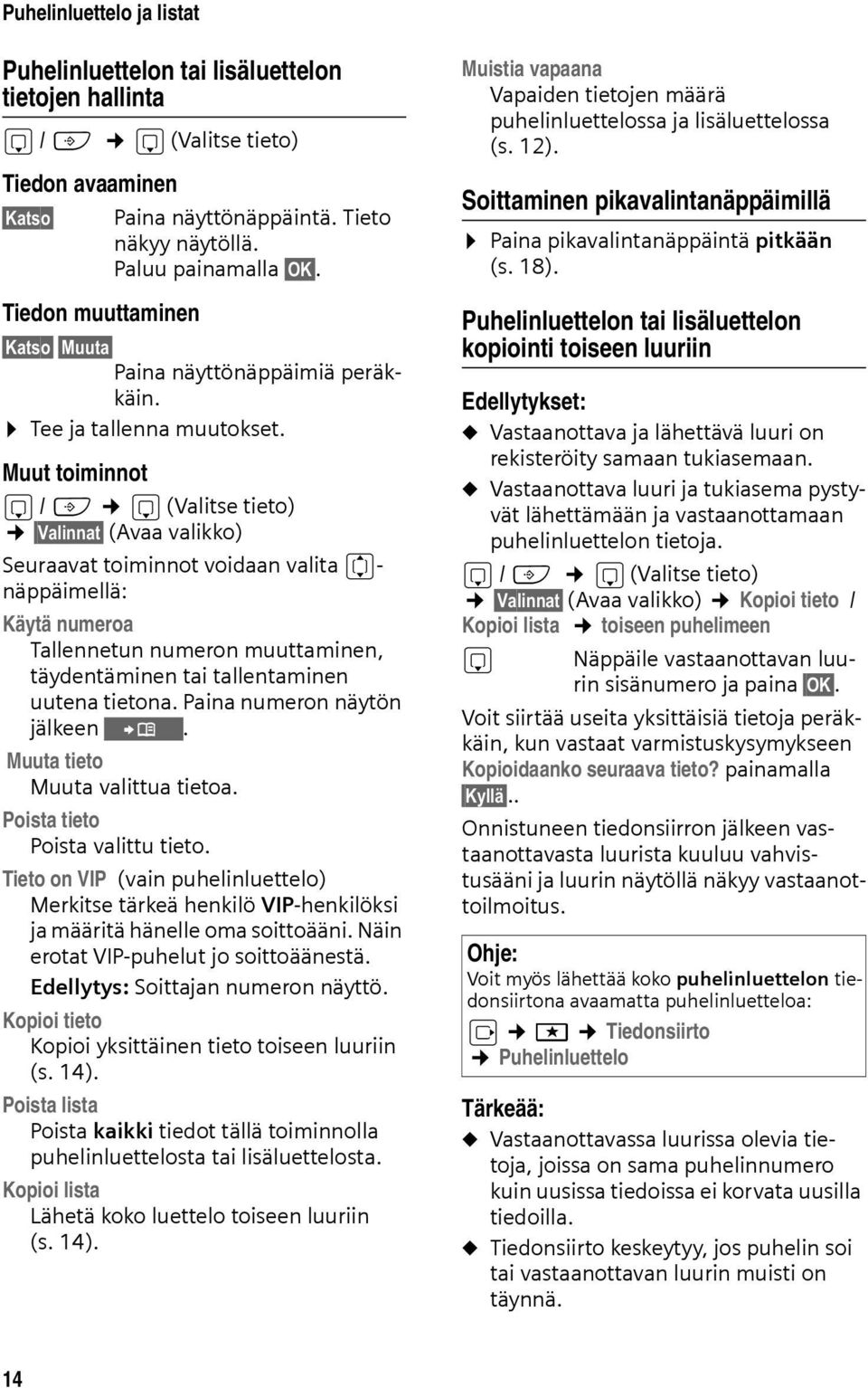 Muut toiminnot s / C s (Valitse tieto) Valinnat (Avaa valikko) Seuraavat toiminnot voidaan valita q- näppäimellä: Käytä numeroa Tallennetun numeron muuttaminen, täydentäminen tai tallentaminen uutena