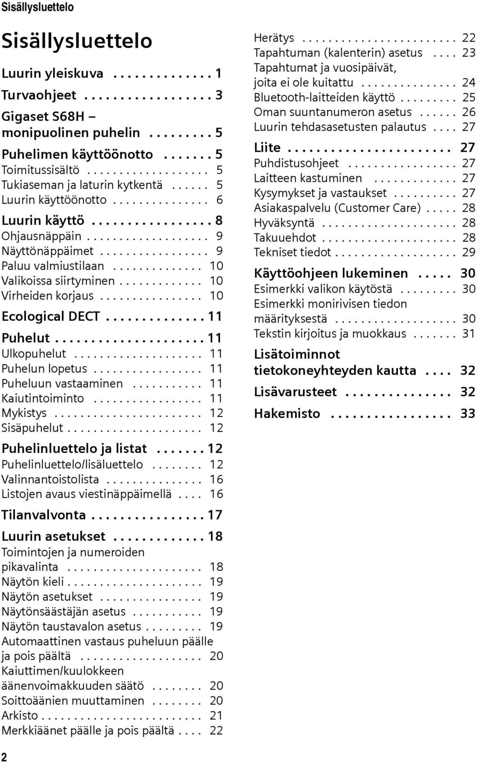 ................ 9 Paluu valmiustilaan.............. 10 Valikoissa siirtyminen............. 10 Virheiden korjaus................ 10 Ecological DECT.............. 11 Puhelut..................... 11 Ulkopuhelut.