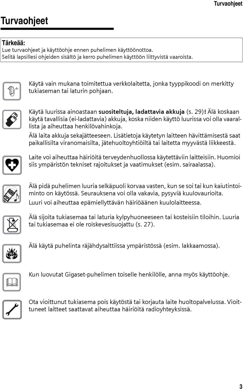 Älä koskaan käytä tavallisia (ei-ladattavia) akkuja, koska niiden käyttö luurissa voi olla vaarallista ja aiheuttaa henkilövahinkoja. Älä laita akkuja sekajätteeseen.