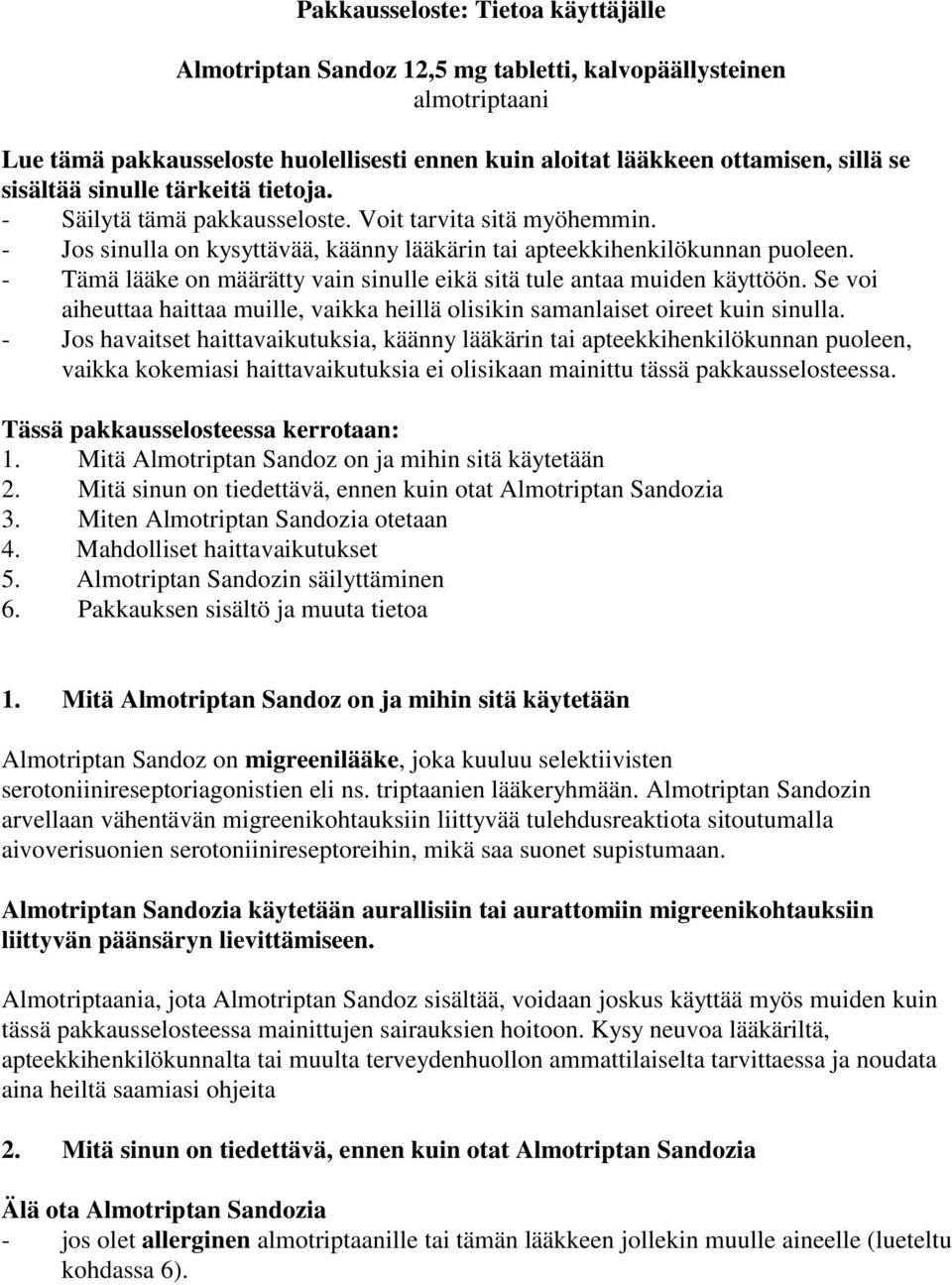 - Tämä lääke on määrätty vain sinulle eikä sitä tule antaa muiden käyttöön. Se voi aiheuttaa haittaa muille, vaikka heillä olisikin samanlaiset oireet kuin sinulla.