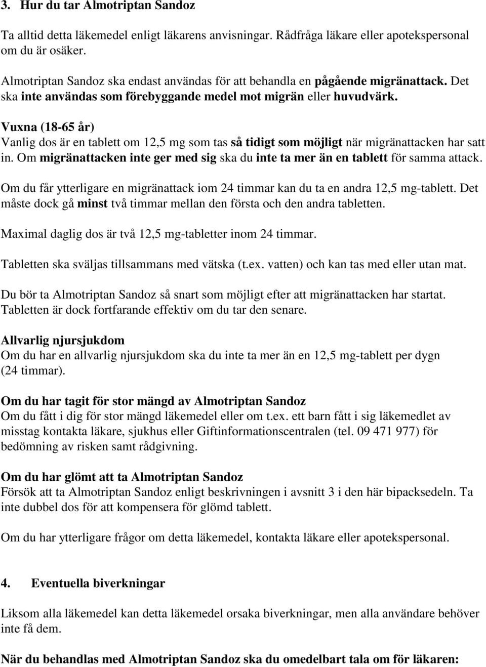 Vuxna (18-65 år) Vanlig dos är en tablett om 12,5 mg som tas så tidigt som möjligt när migränattacken har satt in. Om migränattacken inte ger med sig ska du inte ta mer än en tablett för samma attack.