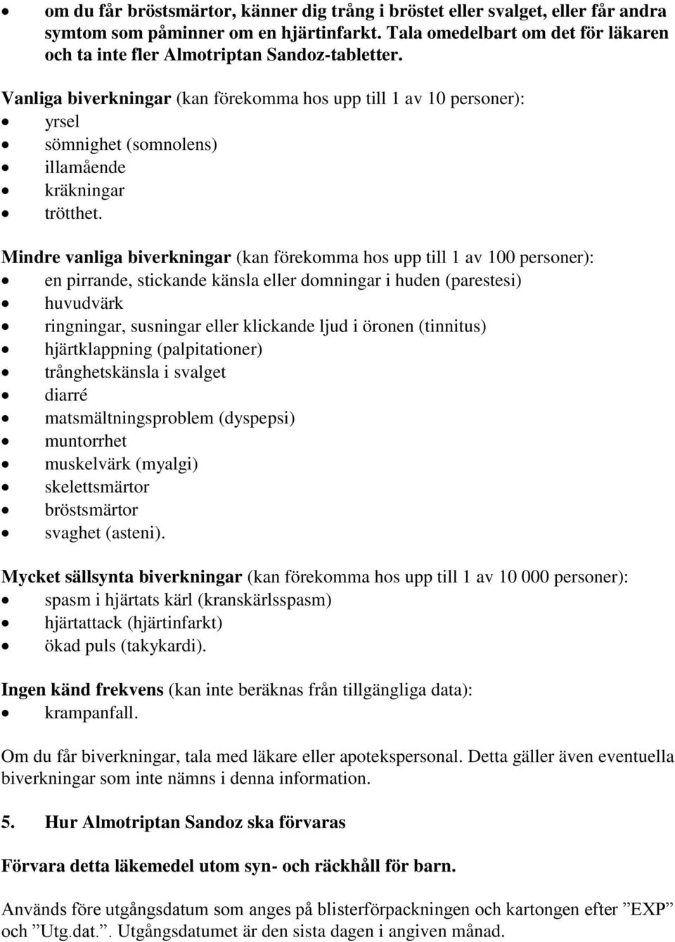 Vanliga biverkningar (kan förekomma hos upp till 1 av 10 personer): yrsel sömnighet (somnolens) illamående kräkningar trötthet.