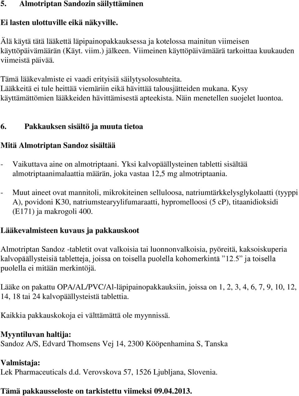 Kysy käyttämättömien lääkkeiden hävittämisestä apteekista. Näin menetellen suojelet luontoa. 6. Pakkauksen sisältö ja muuta tietoa Mitä Almotriptan Sandoz sisältää - Vaikuttava aine on almotriptaani.