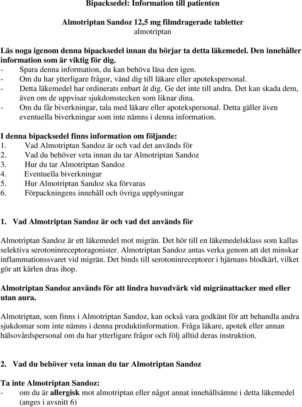 - Detta läkemedel har ordinerats enbart åt dig. Ge det inte till andra. Det kan skada dem, även om de uppvisar sjukdomstecken som liknar dina.