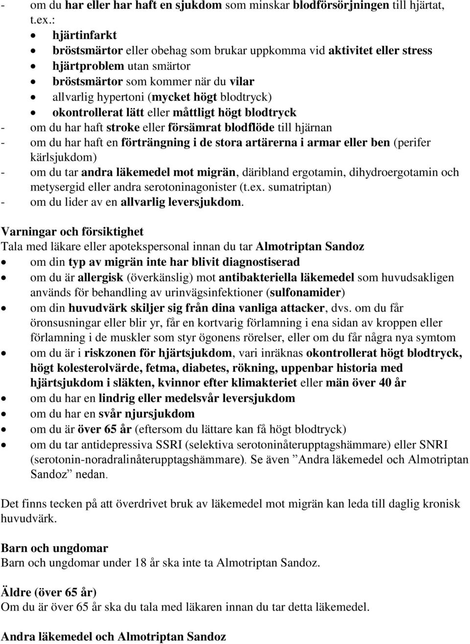 okontrollerat lätt eller måttligt högt blodtryck - om du har haft stroke eller försämrat blodflöde till hjärnan - om du har haft en förträngning i de stora artärerna i armar eller ben (perifer