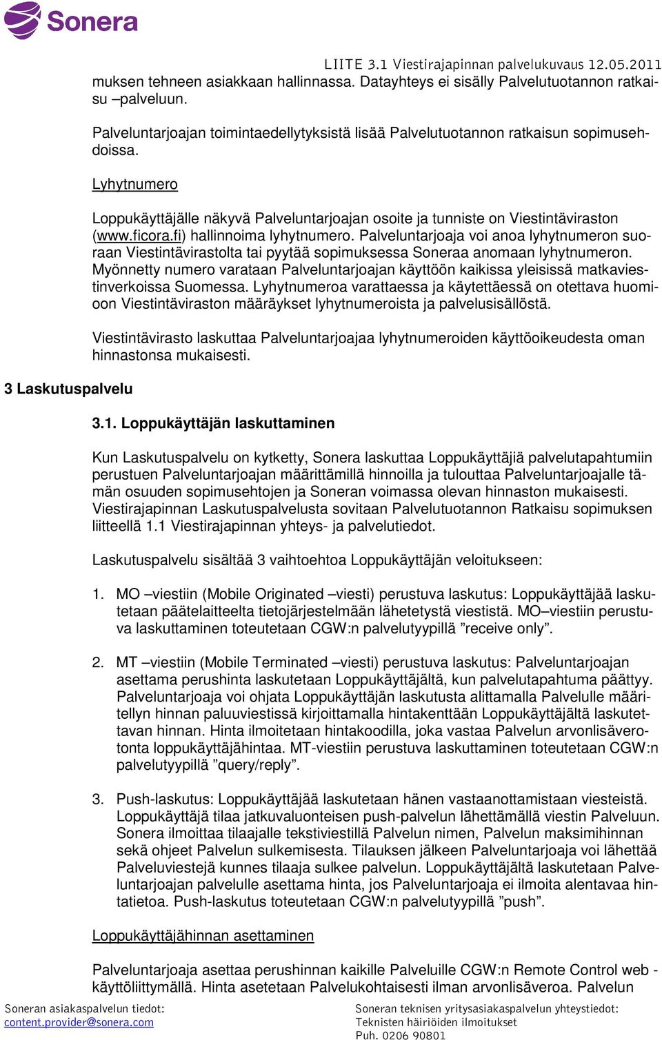 fi) hallinnoima lyhytnumero. Palveluntarjoaja voi anoa lyhytnumeron suoraan Viestintävirastolta tai pyytää sopimuksessa Soneraa anomaan lyhytnumeron.