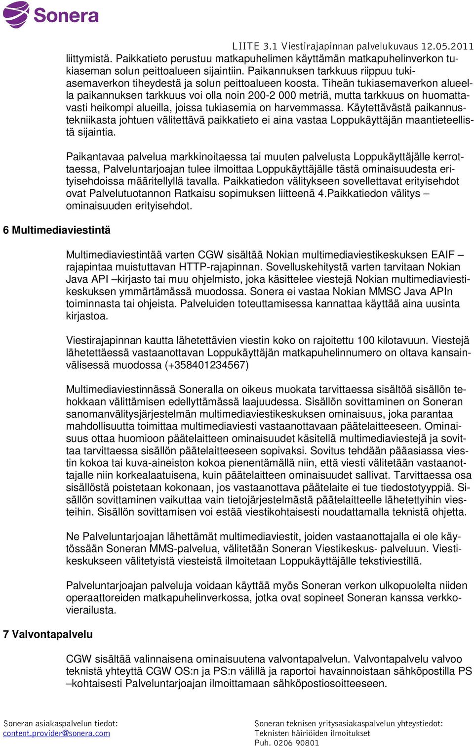 Tiheän tukiasemaverkon alueella paikannuksen tarkkuus voi olla noin 200-2 000 metriä, mutta tarkkuus on huomattavasti heikompi alueilla, joissa tukiasemia on harvemmassa.