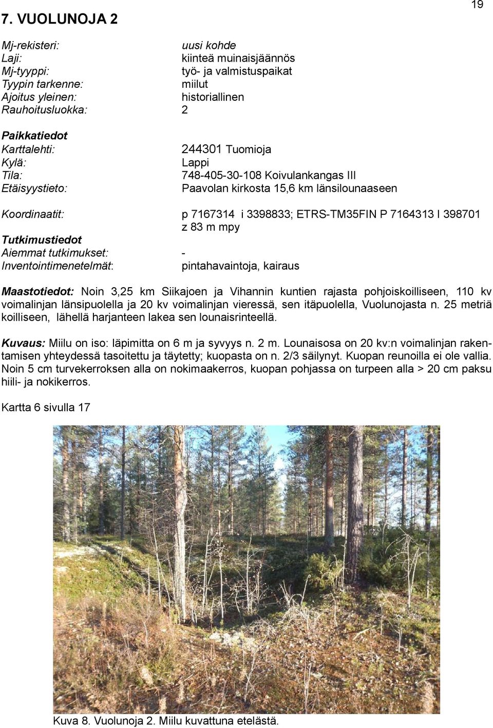 398701 z 83 m mpy Tutkimustiedot Aiemmat tutkimukset: - Inventointimenetelmät: pintahavaintoja, kairaus Maastotiedot: Noin 3,25 km Siikajoen ja Vihannin kuntien rajasta pohjoiskoilliseen, 110 kv