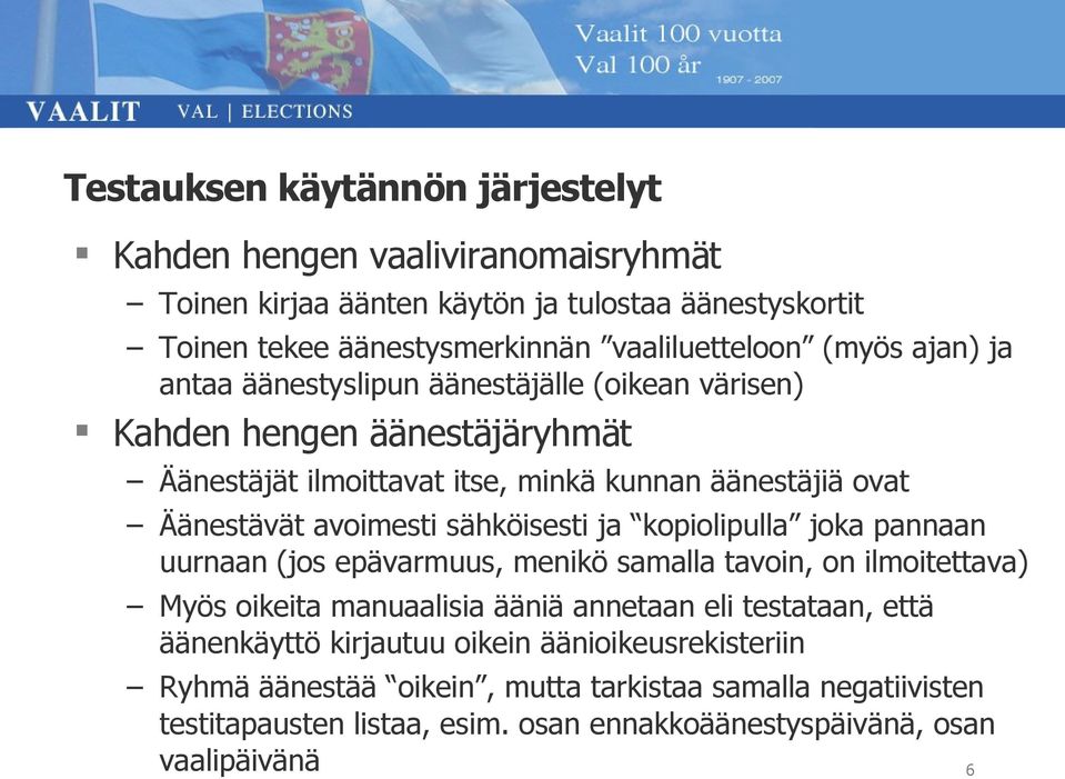 avoimesti sähköisesti ja kopiolipulla joka pannaan uurnaan (jos epävarmuus, menikö samalla tavoin, on ilmoitettava) Myös oikeita manuaalisia ääniä annetaan eli testataan, että