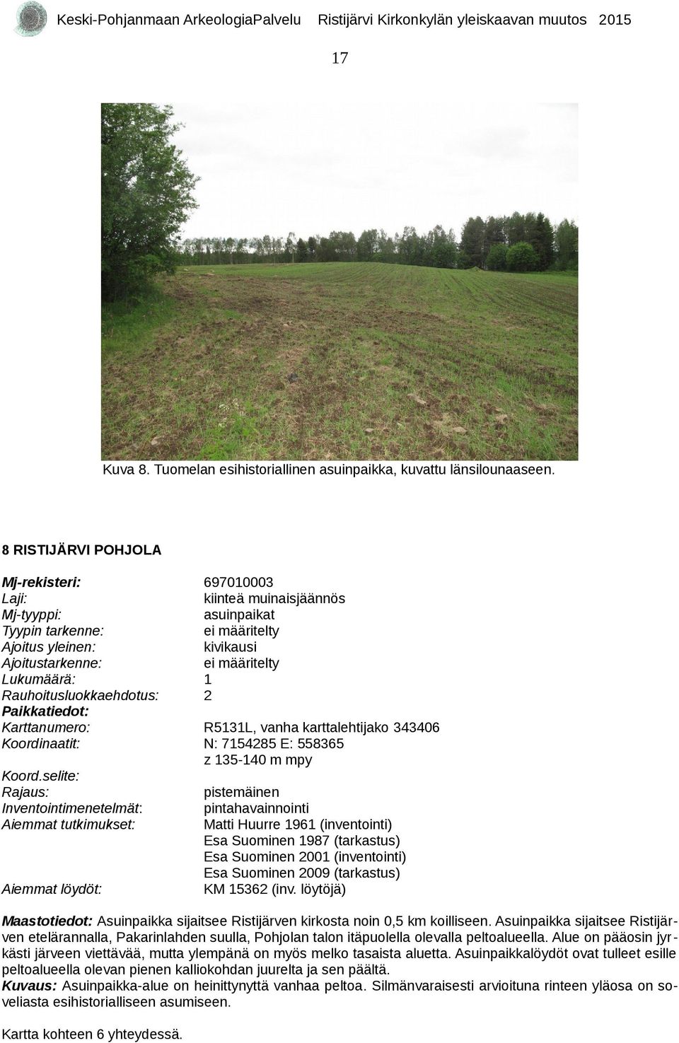 Huurre 96 (inventointi) Esa Suominen 987 (tarkastus) Esa Suominen 00 (inventointi) Esa Suominen 009 (tarkastus) KM 536 (inv.