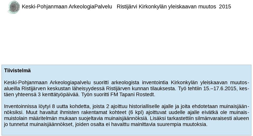 Inventoinnissa löytyi 8 uutta kohdetta, joista ajoittuu historialliselle ajalle ja joita ehdotetaan muinaisjäännöksiksi.