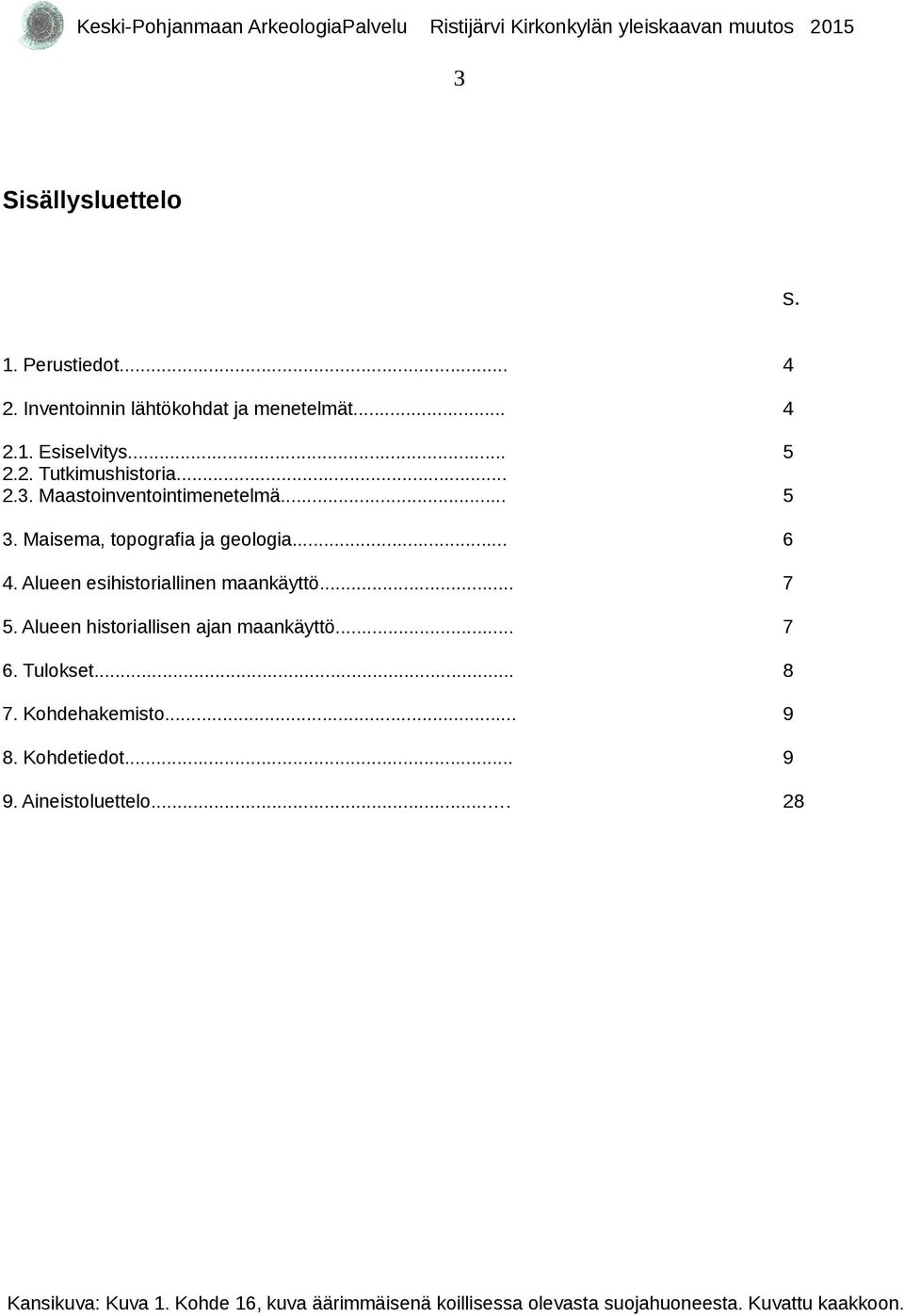 .. 7 5. Alueen historiallisen ajan maankäyttö... 7 6. Tulokset... 8 7. Kohdehakemisto... 9 8. Kohdetiedot... 9 9.