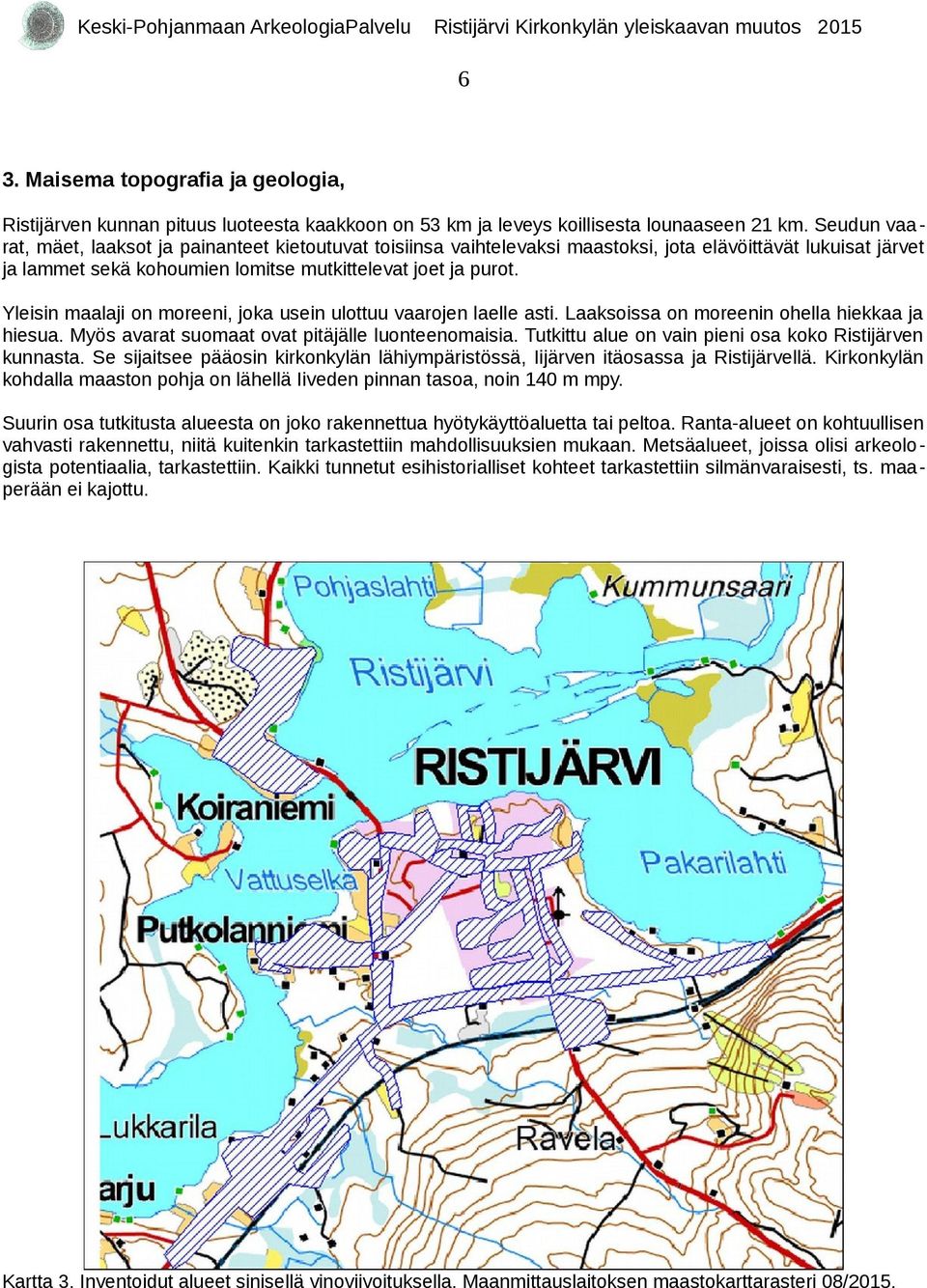 Yleisin maalaji on moreeni, joka usein ulottuu vaarojen laelle asti. Laaksoissa on moreenin ohella hiekkaa ja hiesua. Myös avarat suomaat ovat pitäjälle luonteenomaisia.