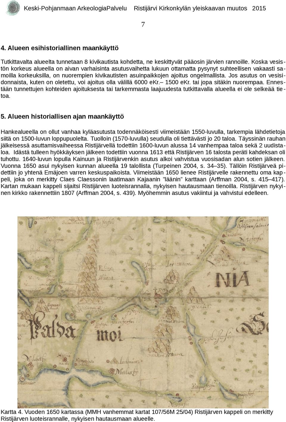 ongelmallista. Jos asutus on vesisidonnaista, kuten on oletettu, voi ajoitus olla välillä 6000 ekr. 500 ekr. tai jopa sitäkin nuorempaa.