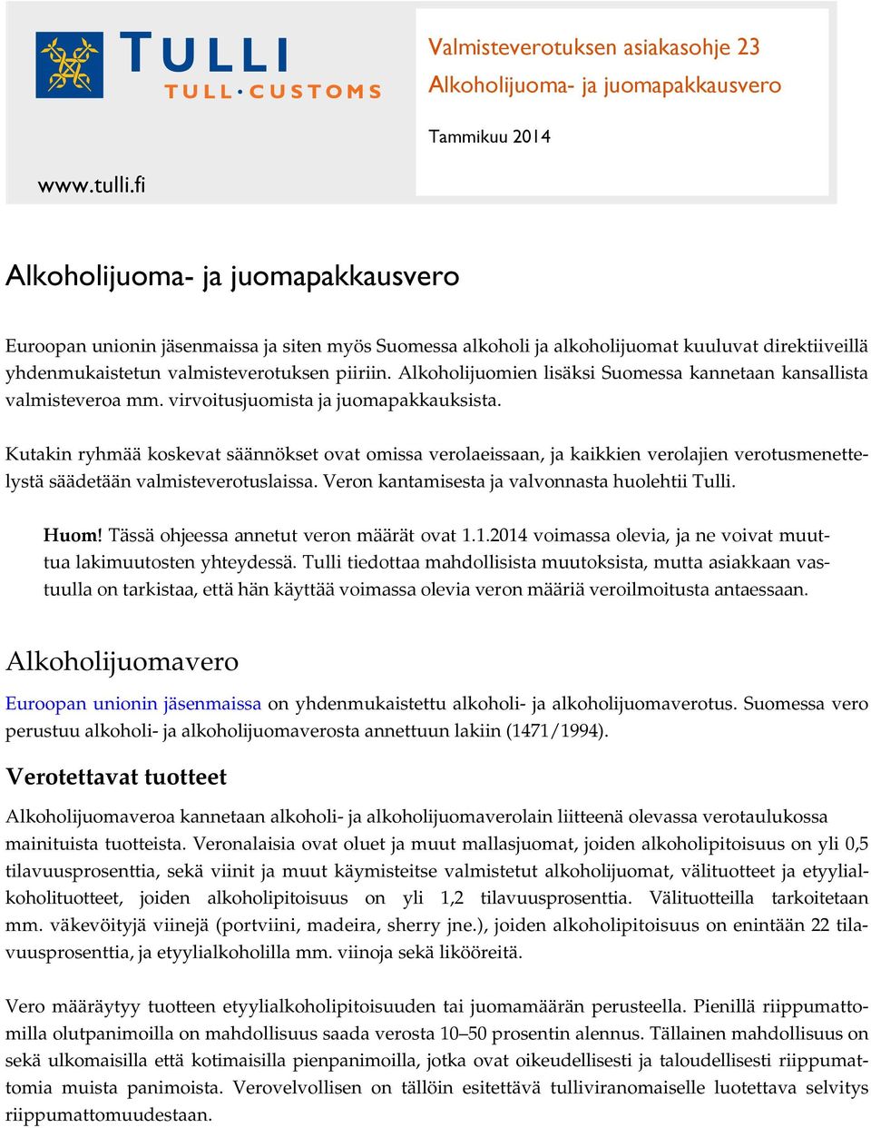 Alkoholijuomien lisäksi Suomessa kannetaan kansallista valmisteveroa mm. virvoitusjuomista ja juomapakkauksista.