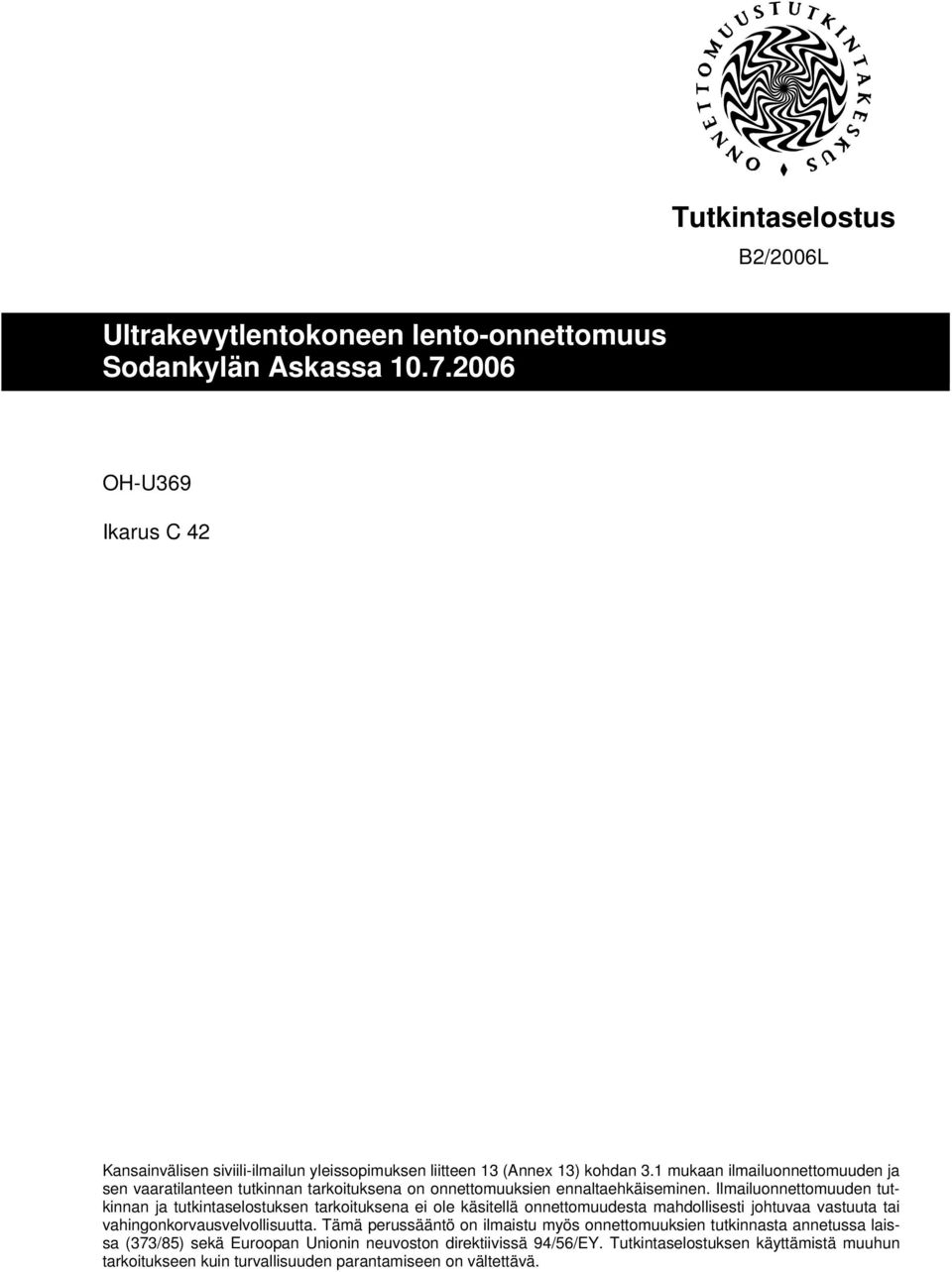 1 mukaan ilmailuonnettomuuden ja sen vaaratilanteen tutkinnan tarkoituksena on onnettomuuksien ennaltaehkäiseminen.