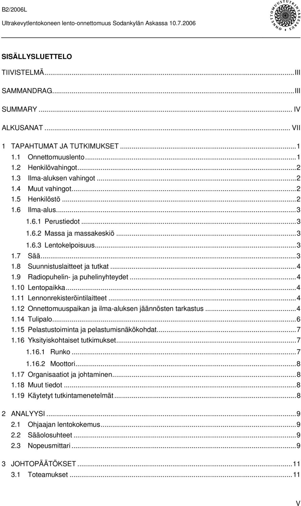 9 Radiopuhelin- ja puhelinyhteydet...4 1.10 Lentopaikka...4 1.11 Lennonrekisteröintilaitteet...4 1.12 Onnettomuuspaikan ja ilma-aluksen jäännösten tarkastus...4 1.14 Tulipalo...6 1.