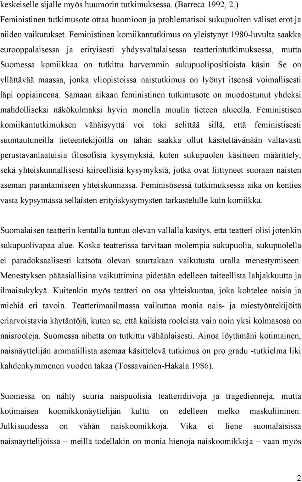 sukupuolipositioista käsin. Se on yllättävää maassa, jonka yliopistoissa naistutkimus on lyönyt itsensä voimallisesti läpi oppiaineena.