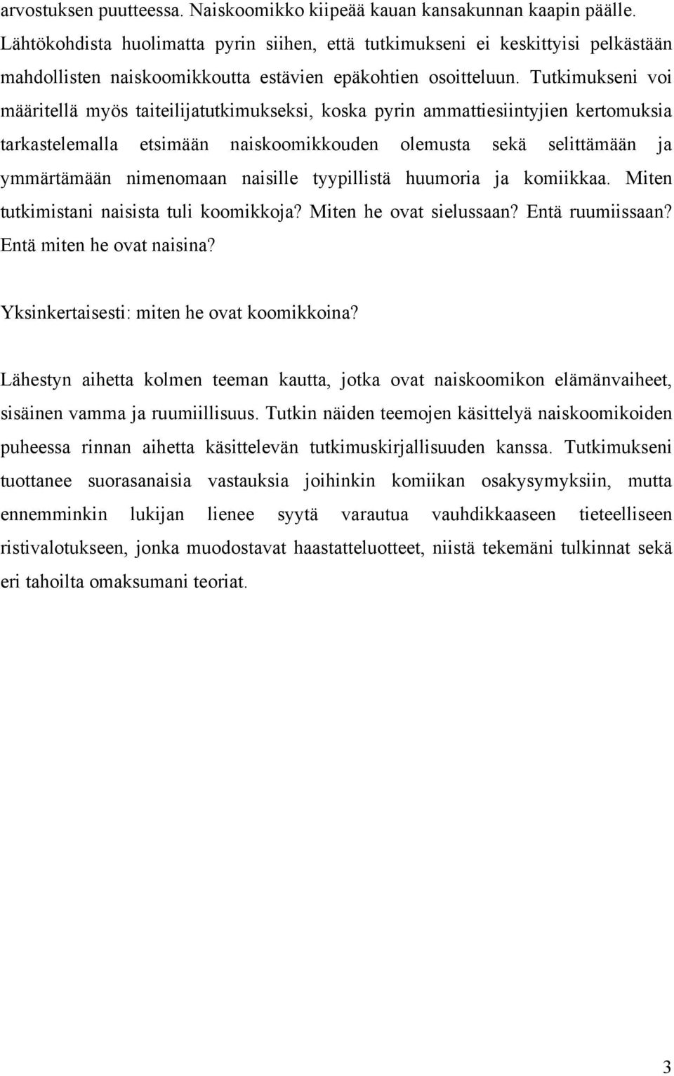 Tutkimukseni voi määritellä myös taiteilijatutkimukseksi, koska pyrin ammattiesiintyjien kertomuksia tarkastelemalla etsimään naiskoomikkouden olemusta sekä selittämään ja ymmärtämään nimenomaan