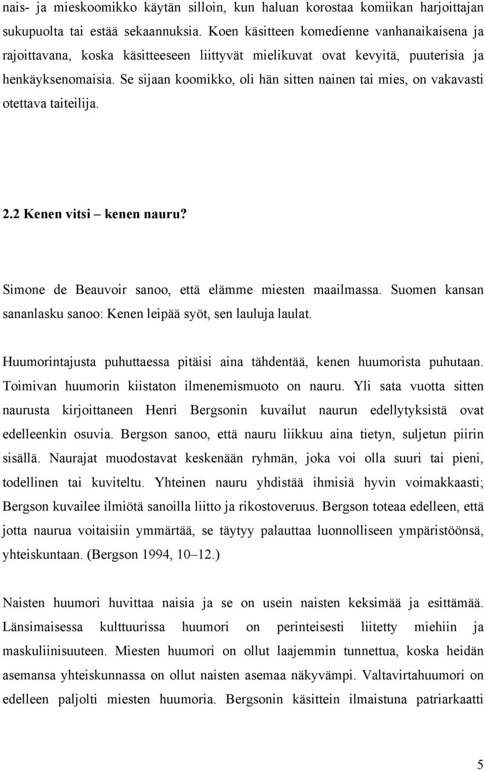 Se sijaan koomikko, oli hän sitten nainen tai mies, on vakavasti otettava taiteilija. 2.2 Kenen vitsi kenen nauru? Simone de Beauvoir sanoo, että elämme miesten maailmassa.