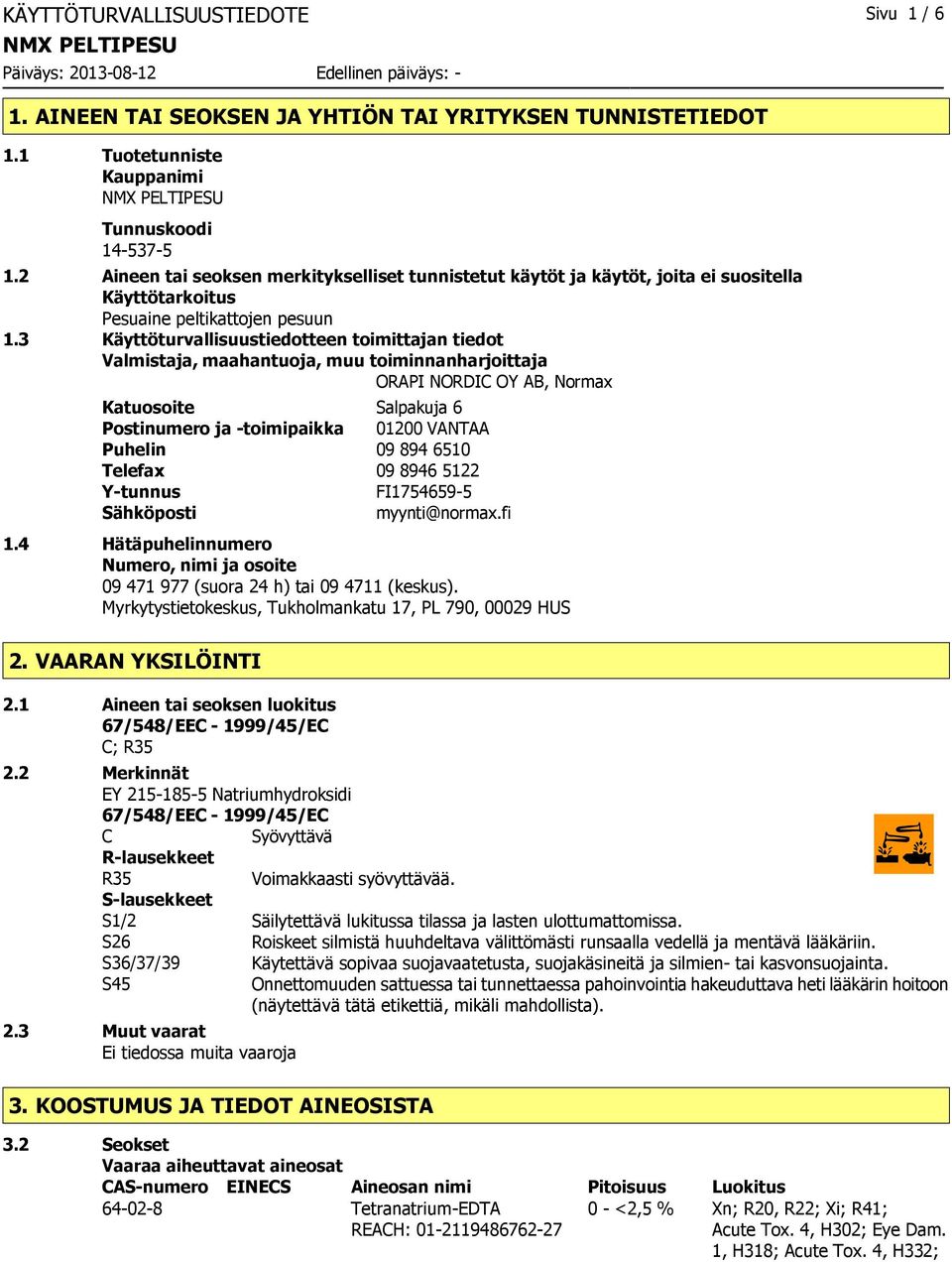 3 Käyttöturvallisuustiedotteen toimittajan tiedot Valmistaja, maahantuoja, muu toiminnanharjoittaja ORAPI NORDIC OY AB, Normax Katuosoite Salpakuja 6 Postinumero ja -toimipaikka 01200 VANTAA Puhelin