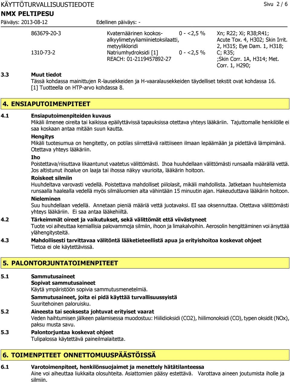 3 Muut tiedot Tässä kohdassa mainittujen R-lausekkeiden ja H-vaaralausekkeiden täydelliset tekstit ovat kohdassa 16. [1] Tuotteella on HTP-arvo kohdassa 8. 4. ENSIAPUTOIMENPITEET 4.